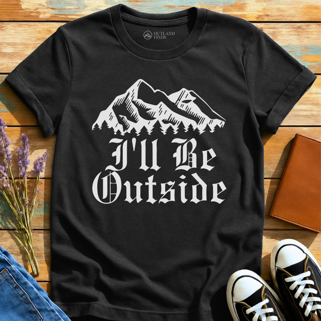 I'll Be Outside T-Shirt