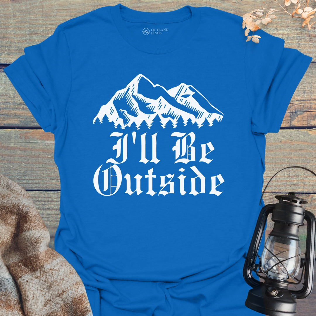 I'll Be Outside T-Shirt
