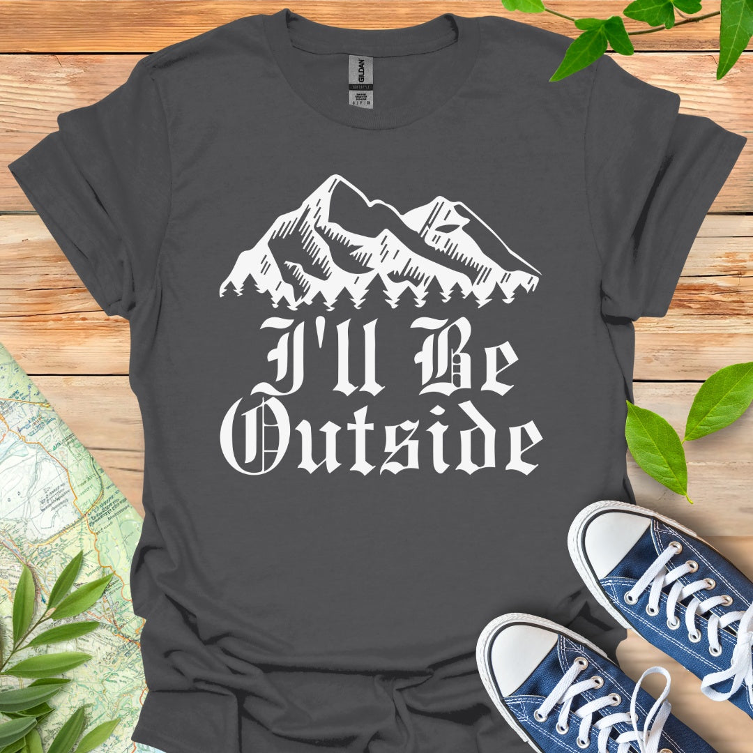 I'll Be Outside T-Shirt